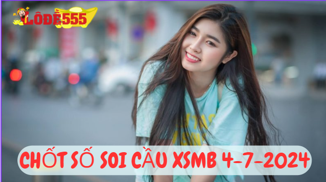  Soi Cầu XSMB 4-7-2024 | Dự Đoán Kết Quả Xổ Số Miền Bắc